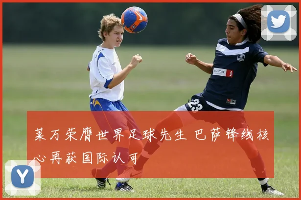 莱万荣膺世界足球先生 巴萨锋线核心再获国际认可