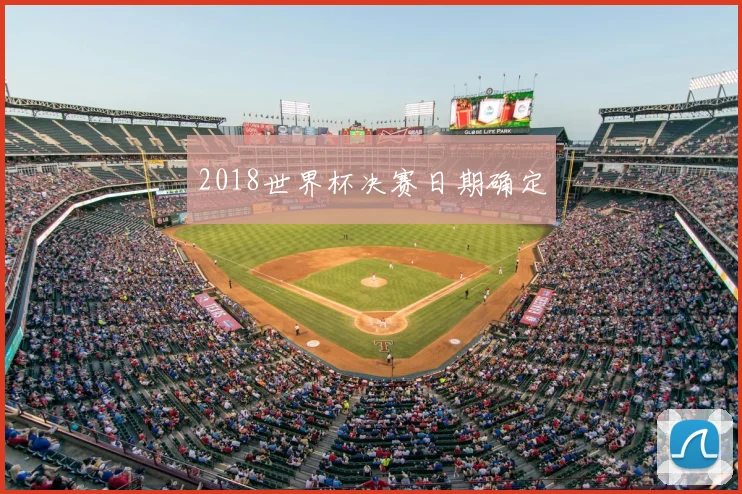 2018世界杯决赛日期确定